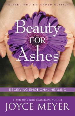 Beauty for Ashes: Receiving Emotional Healing by Joyce Meyer