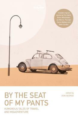 By the Seat of My Pants by Danny Wallace, Pico Iyer, Simon Winchester, Don George, Jan Morris, Sean Condon