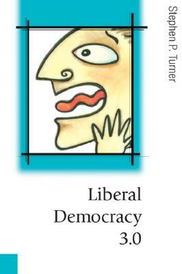 Liberal Democracy 3.0: Civil Society in an Age of Experts by Stephen P. Turner