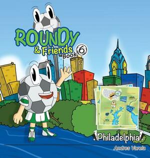 Roundy and Friends: Soccertowns Book 6 - Philadelphia by Andres Varela