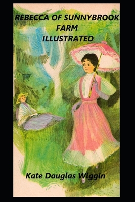 Rebecca of Sunnybrook Farm Illustrated by Kate Douglas Wiggin