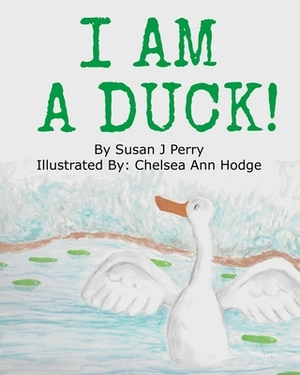 I Am A Duck by Susan J. Perry