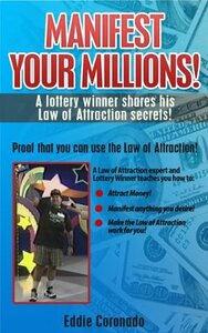 Manifest Your Millions: A Lottery Winner Shares his Law of Attraction Secrets by Eddie Coronado