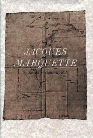 Jacques Marquette, S. J.: Sixteen Thirty-Seven to Sixteen Seventy-Five by Joseph Donnelly