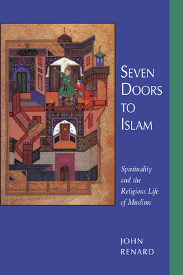 Seven Doors to Islam: Spirituality and the Religious Life of Muslims by John Renard