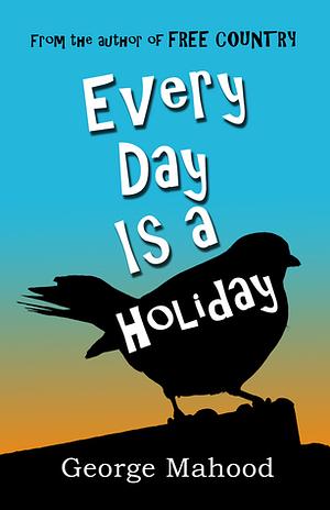 Every Day Is a Holiday by George Mahood