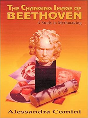 The Changing Image of Beethoven by Alessandra Comini