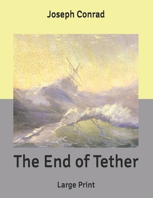 The End of Tether: Large Print by Joseph Conrad