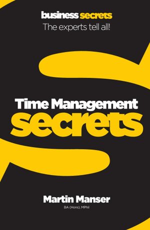 Collins Business Secrets ? Time Management by Martin H. Manser