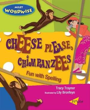 Cheese Please, Chimpanzees: Fun with Spelling by Tracy Traynor