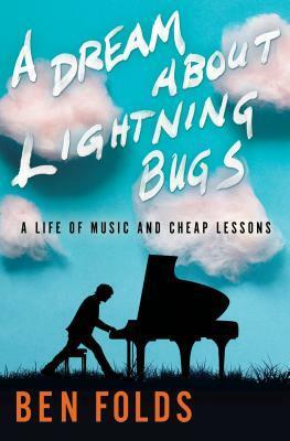 A Dream About Lightning Bugs: A Life of Music and Cheap Lessons by Ben Folds