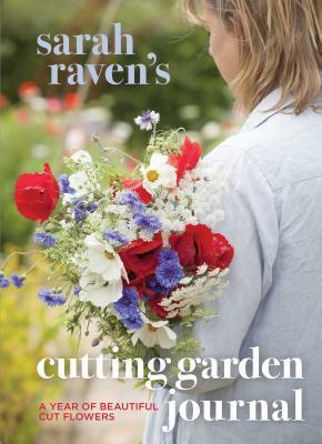 Sarah Raven's Cutting Garden Journal: Expert Advice for a Year of Beautiful Cut Flowers by Pia Tryde, Sarah Raven