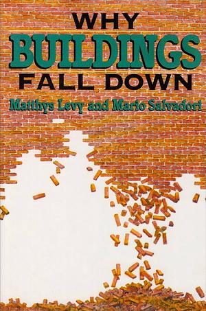 Why Buildings Fall Down: How Structures Fail by Mario Salvadori, Matthys Levy