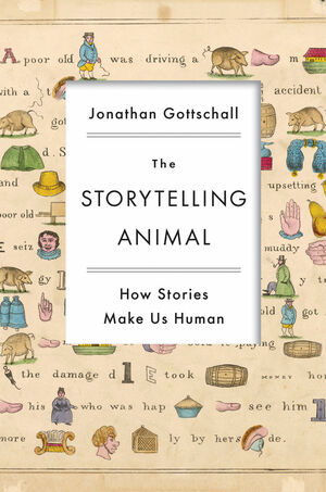 The Storytelling Animal: How Stories Make Us Human by Jonathan Gottschall