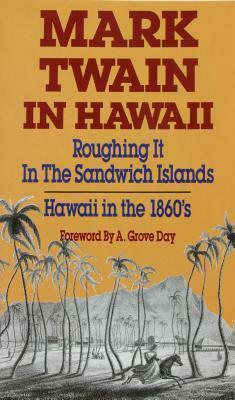 Mark Twain in Hawaii: Roughing It in the Sandwich Islands: Hawaii in the 1860s by Mark Twain, Day A. Grove
