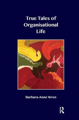 True Tales of Organisational Life: Using Psychology to Create New Spaces and Have New Conversations at Work by Barbara Wren