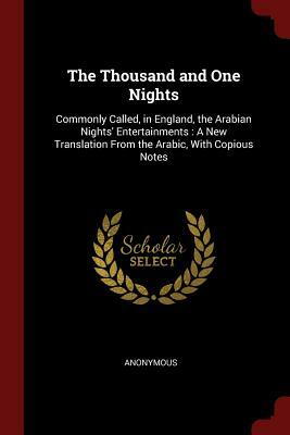 The Thousand and One Nights: Commonly Called, in England, the Arabian Nights' Entertainments: A New Translation from the Arabic, with Copious Notes by 