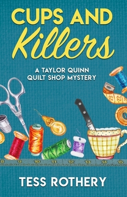 Cups and Killers: A Taylor Quinn Quilt Shop Mystery by Tess Rothery