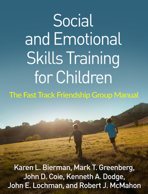 Social and Emotional Skills Training for Children: The Fast Track Friendship Group Manual by Karen L. Bierman, John D. Coie, Mark T. Greenberg