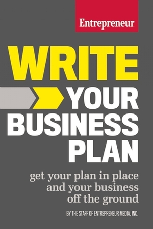 Write Your Business Plan: Get Your Plan in Place and Your Business off the Ground by The Staff of Entrepreneur Media