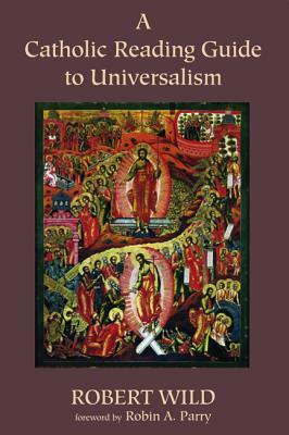 A Catholic Reading Guide to Universalism by Robert Wild