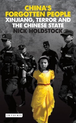 China's Forgotten People: Xinjiang, Terror and the Chinese State by Nick Holdstock