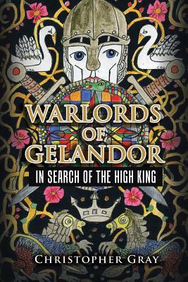 Warlords of Gelandor: In Search of the High King by Christopher Gray