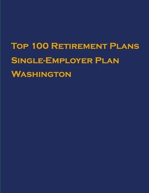 Top 100 US Retirement Plans - Single-Employer Pension Plans - Washington: Employee Benefit Plans by Omar Hassan