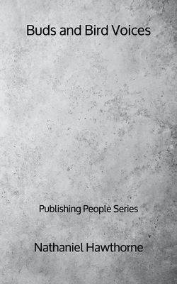 Buds and Bird Voices - Publishing People Series by Nathaniel Hawthorne