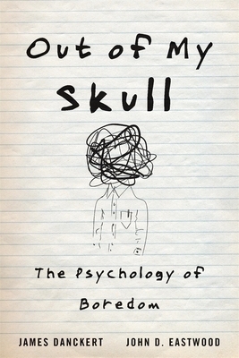 Out of My Skull: The Psychology of Boredom by John D Eastwood, James Danckert