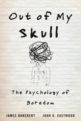 Out of My Skull: The Psychology of Boredom by James Danckert, John D Eastwood