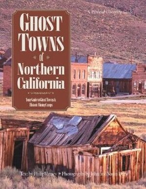 Ghost Towns of Northern California by Philip Varney, John M. Drew, John Drew, Susan Drew