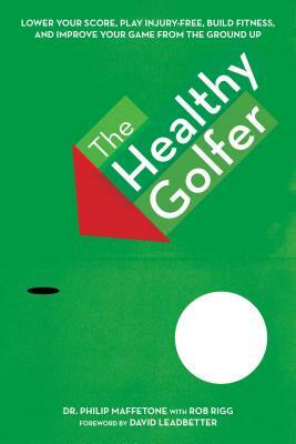 The Healthy Golfer: Lower Your Score, Reduce Pain, Build Fitness, and Improve Your Game with Better Body Economy by Philip Maffetone