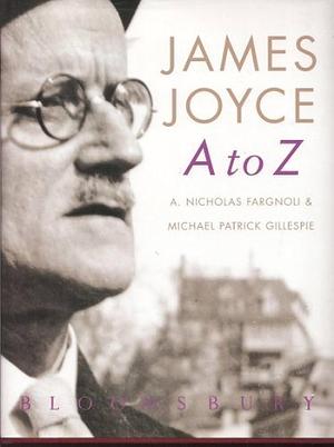 James Joyce A to Z: An Encyclopedic Guide to His Life and Work by A. Nicholas Fargnoli, Michael Patrick Gillespie