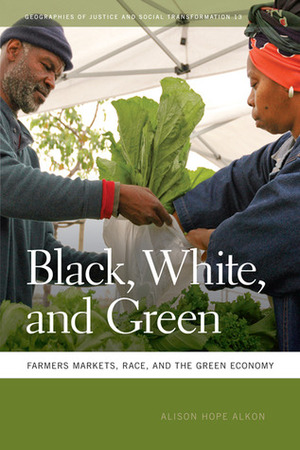 Black, White, and Green: Farmers Markets, Race, and the Green Economy by Alison Hope Alkon