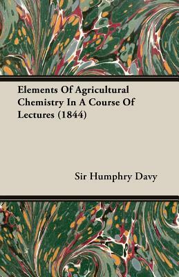 Elements of Agricultural Chemistry in a Course of Lectures (1844) by Humphry Davy, Sir Humphry Davy