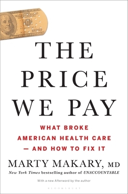 The Price We Pay: What Broke American Health Care--And How to Fix It by Marty Makary