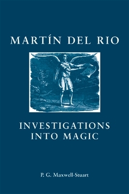 Martin del Rio: Investigations Into Magic by P. G. Maxwell-Stuart