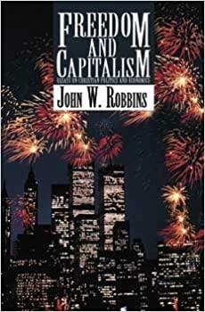 Freedom and Capitalism: Essays on Christian Politics and Economics by John W. Robbins