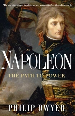 Napoleon: The Path to Power by Philip G. Dwyer