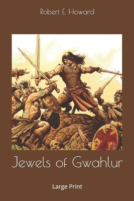 Jewels of Gwahlur: Large Print by Robert E. Howard