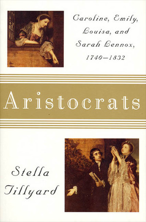 Aristocrats: Caroline, Emily, Louisa, and Sarah Lennox, 1740-1832 by Stella Tillyard