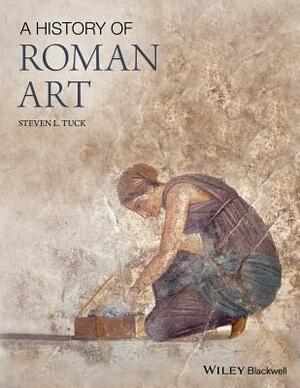 A History of Roman Art by Steven L. Tuck