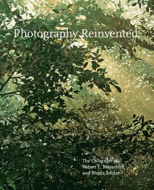 Photography Reinvented: The Collection of Robert E. Meyerhoff and Rheda Becker by Sarah Greenough