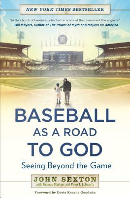 Baseball as a Road to God: Seeing Beyond the Game by John Sexton, Peter J. Schwartz, Thomas Oliphant