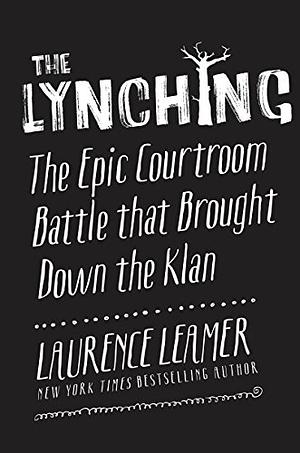 The Lynching: How a Southern Lawyer Destroyed the United Klans of America by Laurence Leamer