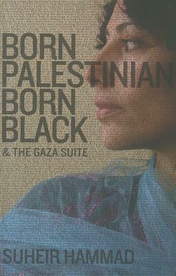 Born Palestinian, Born Black: The Gaza Suite by Suheir Hammad