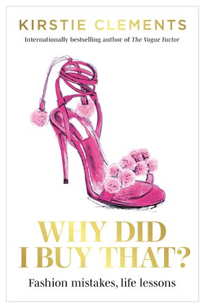 Why Did I Buy That?: Fashion mistakes, life lessons by Kirstie Clements
