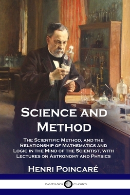 Science and Method: The Scientific Method, and the Relationship of Mathematics and Logic in the Mind of the Scientist, with Lectures on As by Henri Poincaré