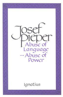 Abuse of Language, Abuse of Power by Josef Pieper